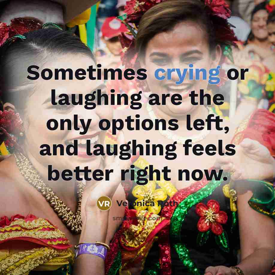 “Sometimes crying or laughing are the only options left, and…” quote by Veronica Roth