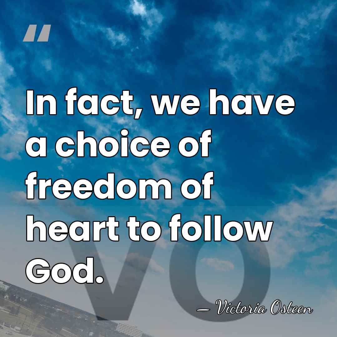 In fact, we have a choice of freedom of heart to follow&hellip; - Victoria Osteen