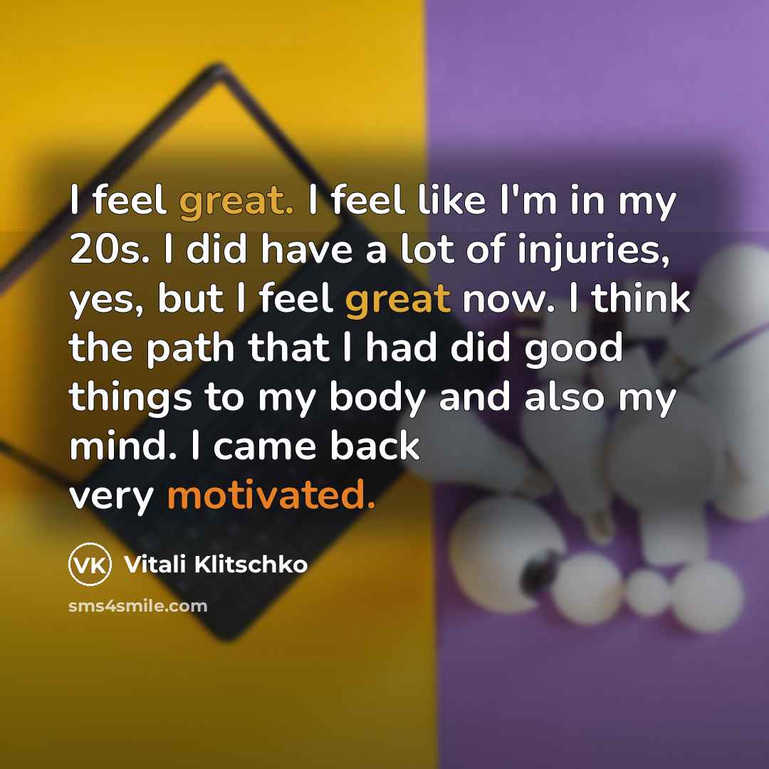 “I feel great. I feel like I'm in my 20s.…” quote by Vitali Klitschko