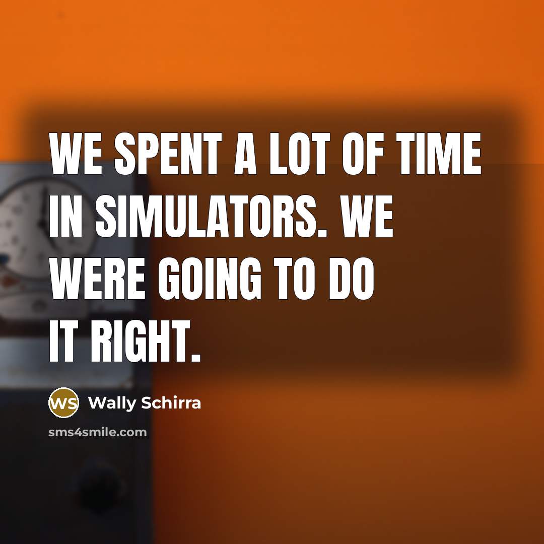 “We spent a lot of time in simulators. We were…” quote by Wally Schirra