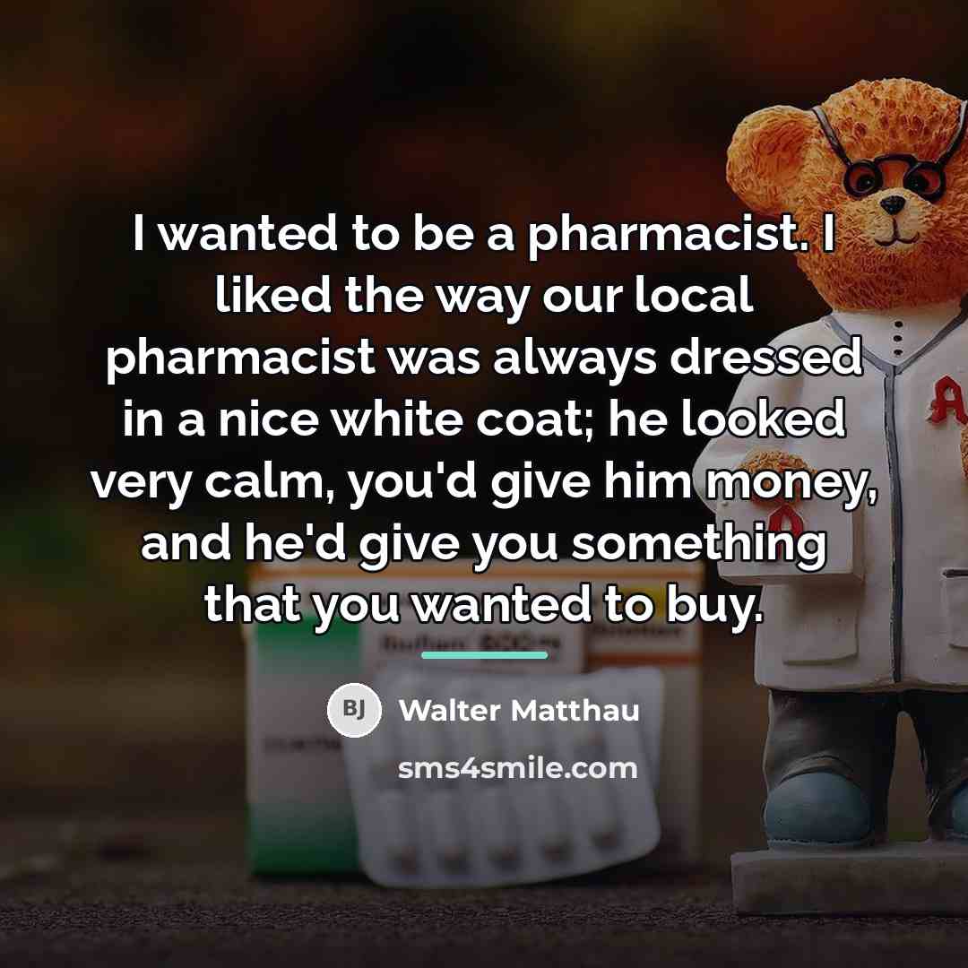 “I wanted to be a pharmacist. I liked the way…” quote by Walter Matthau