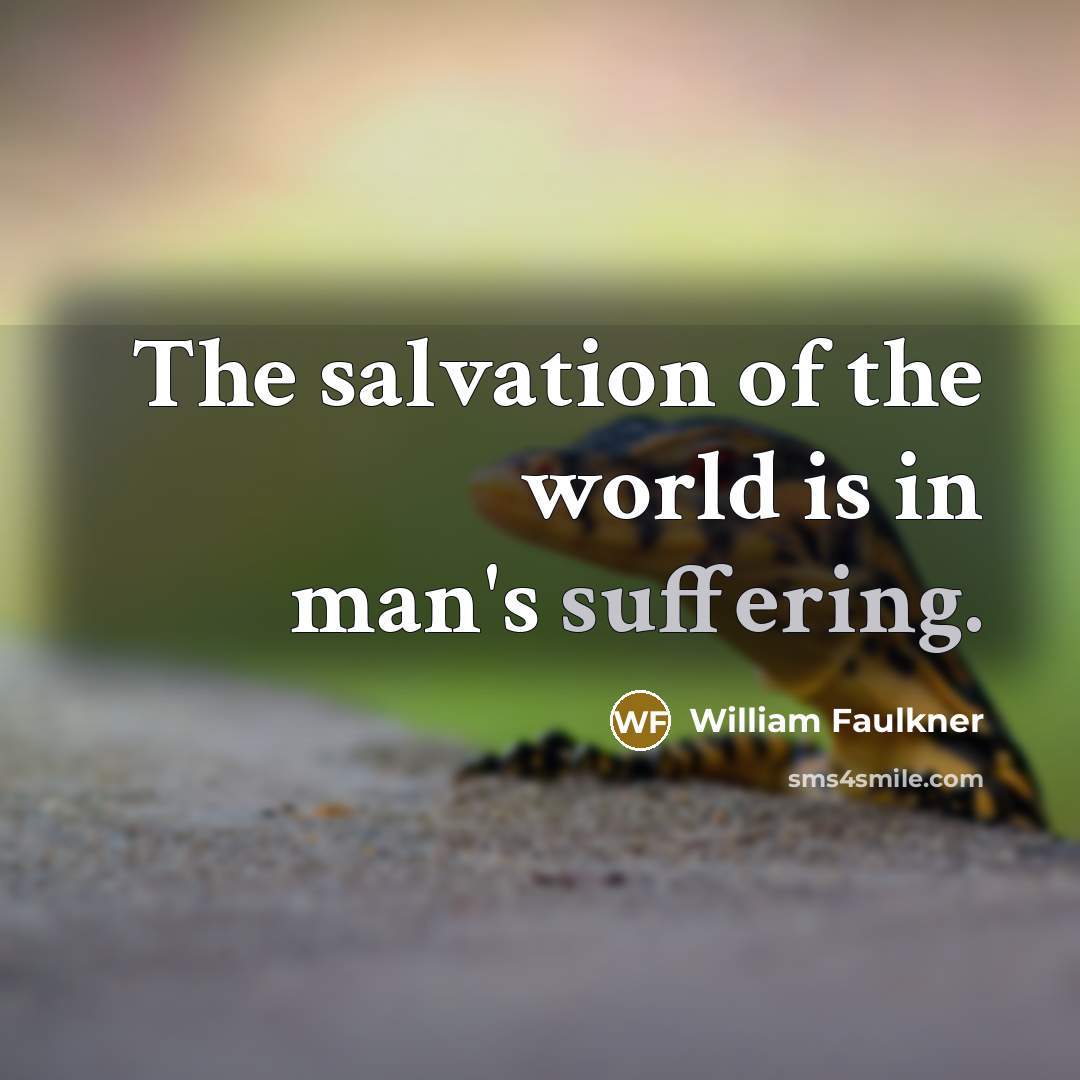 “The salvation of the world is in man's suffering.…” quote by William Faulkner