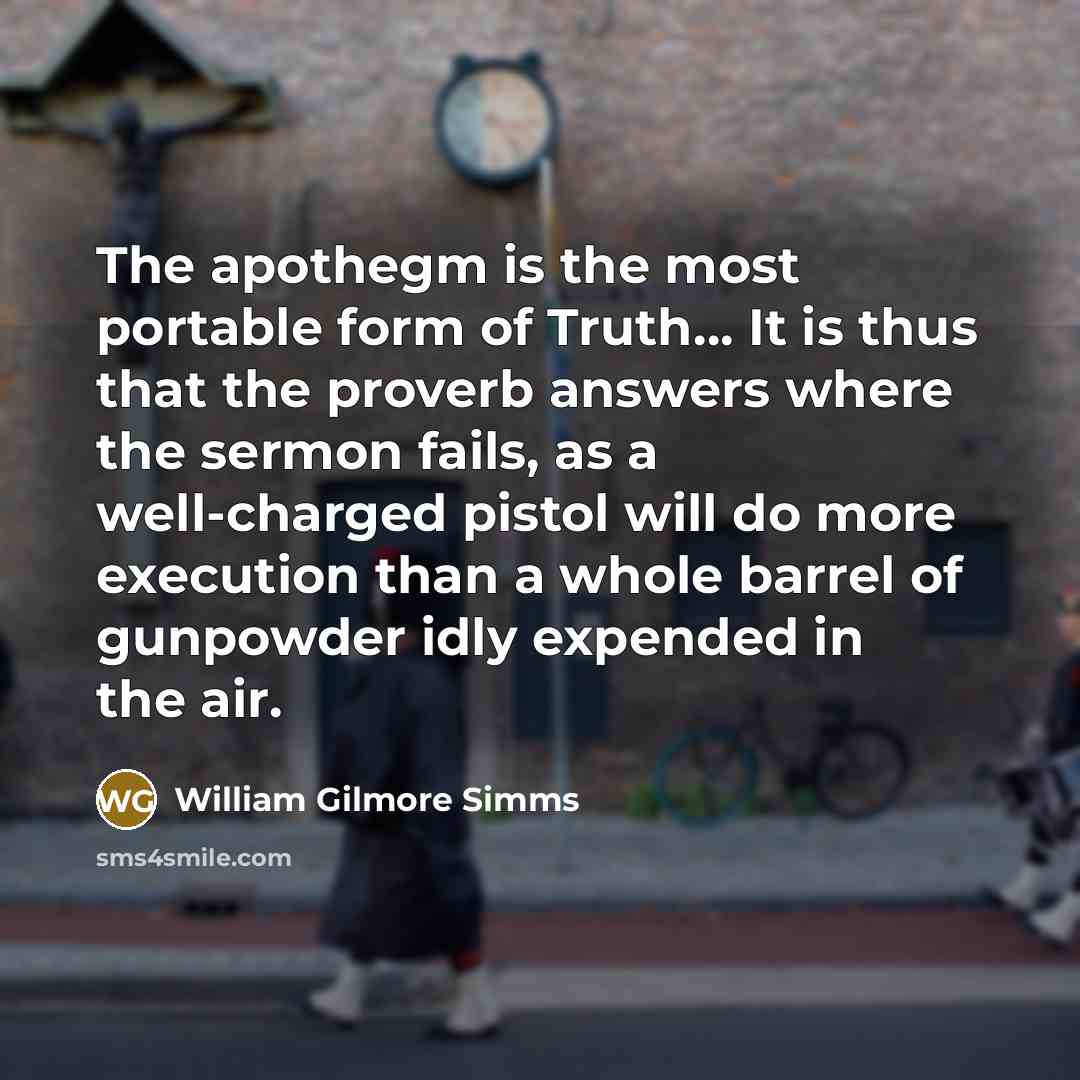“The apothegm is the most portable form of Truth.... It…” quote by William Gilmore Simms
