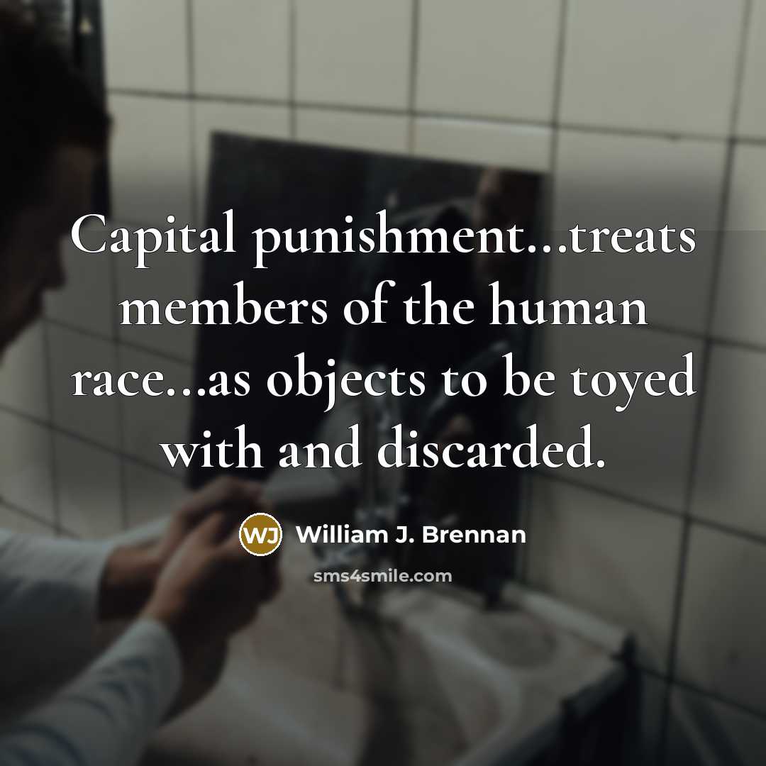“Capital punishment...treats members of the human race...as objects to be…” quote by William J. Brennan