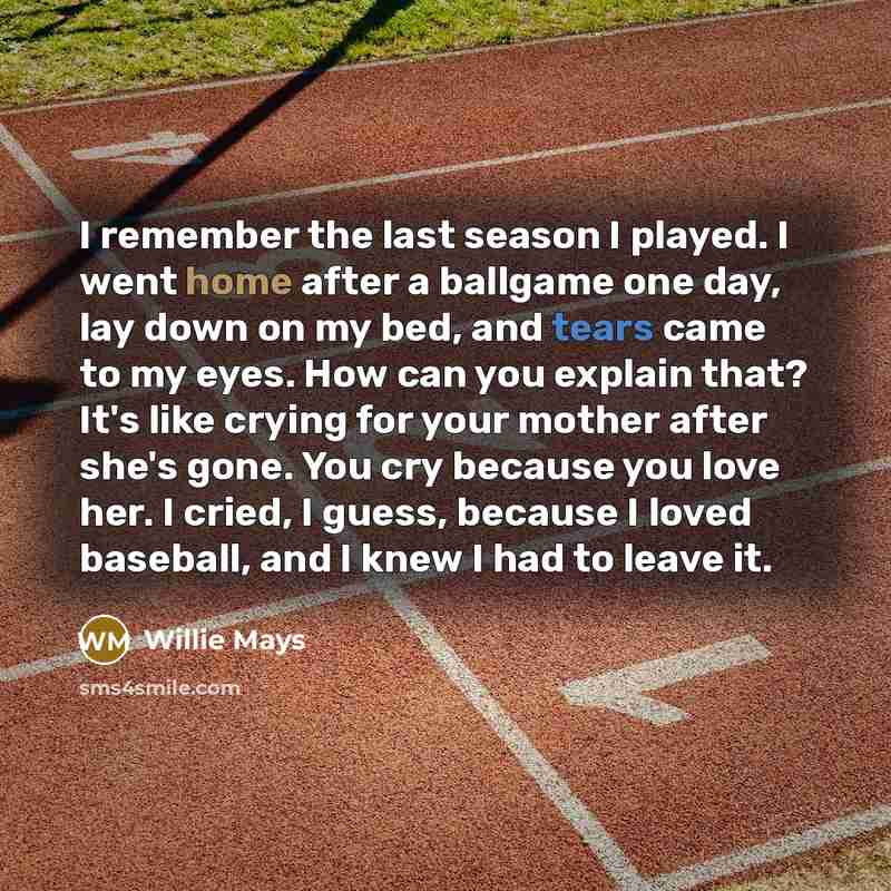 “I remember the last season I played. I went home…” quote by Willie Mays