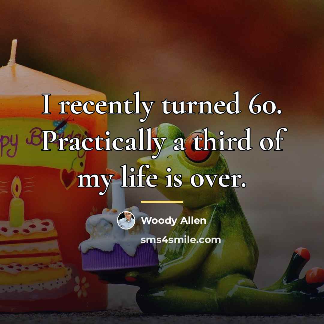 “I recently turned 60. Practically a third of my life…” quote by Woody Allen