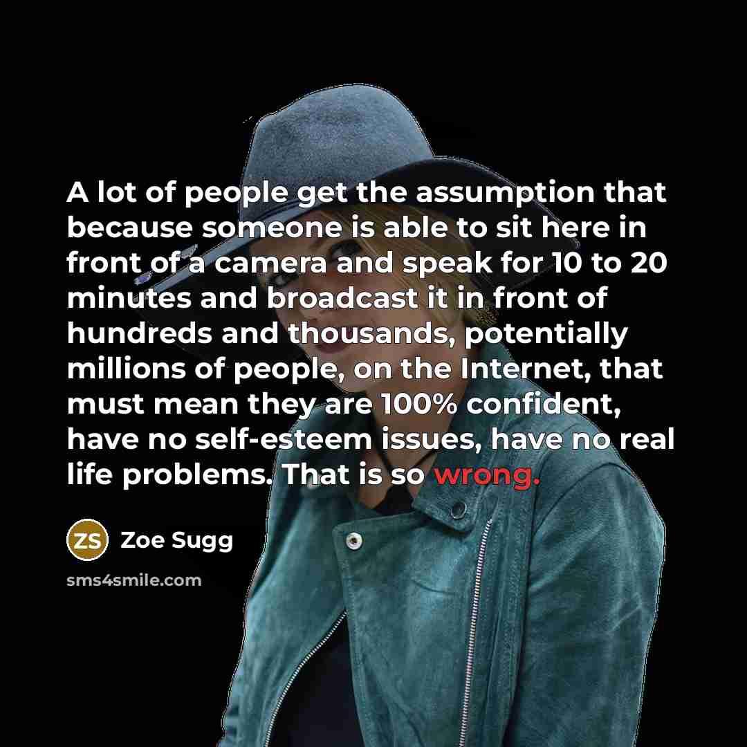 “A lot of people get the assumption that because someone…” quote by Zoe Sugg
