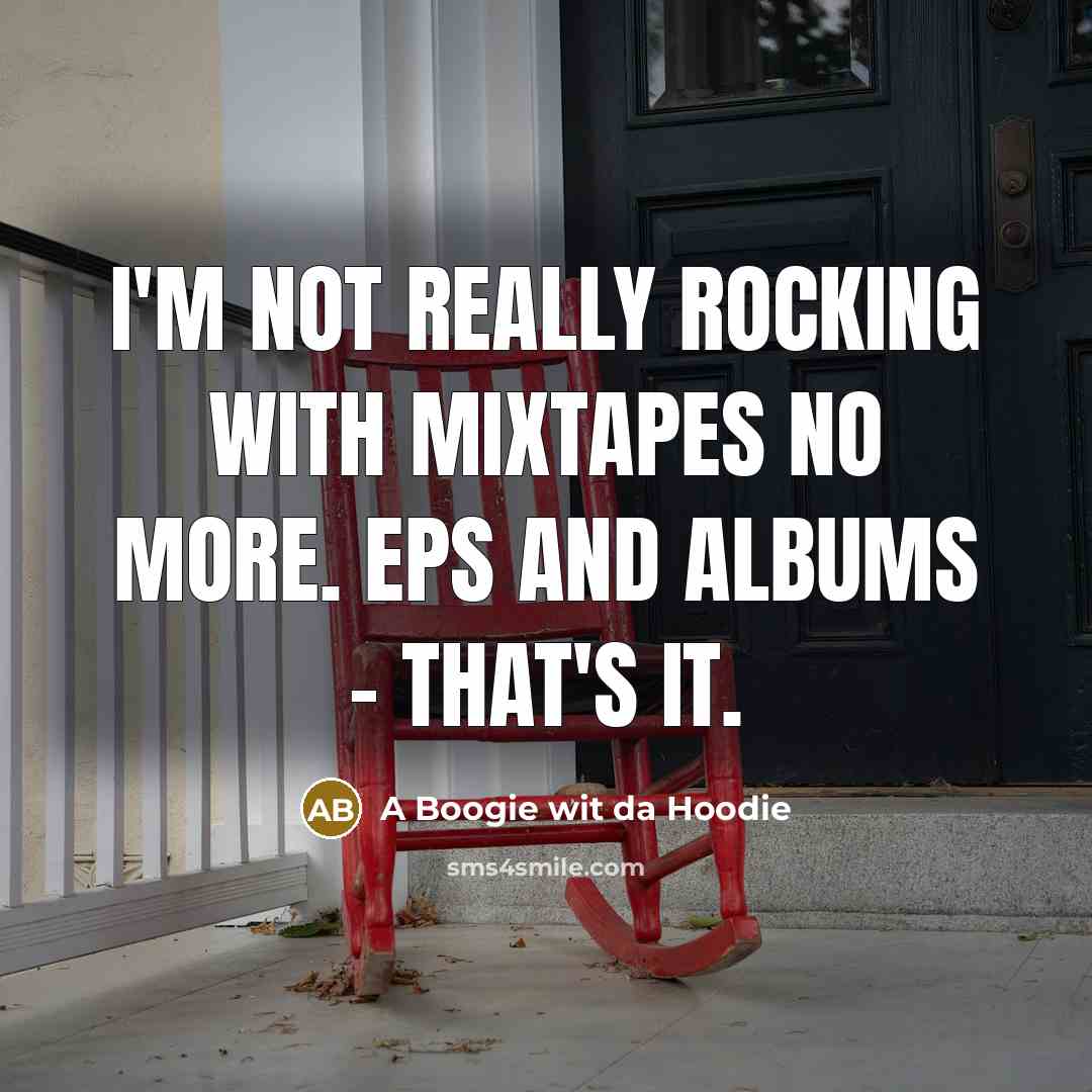 “I'm not really rocking with mixtapes no more. EPs and…” quote by A Boogie wit da Hoodie