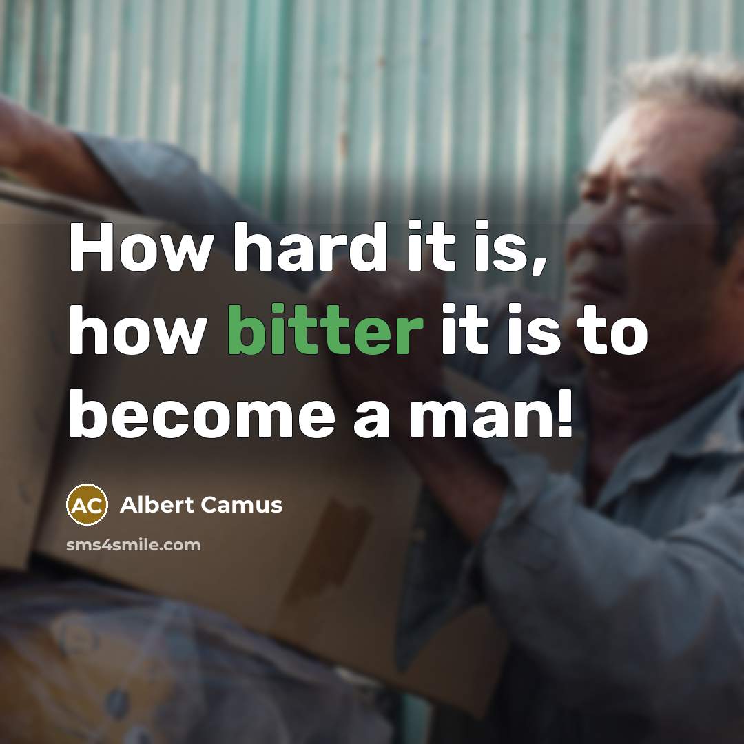 “How hard it is, how bitter it is to become…” quote by Albert Camus
