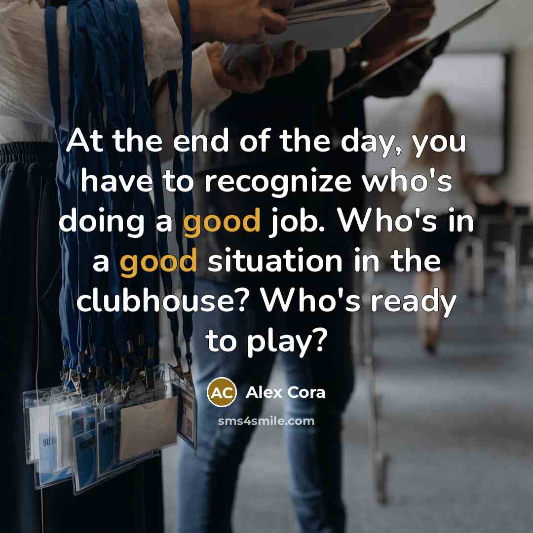 “At the end of the day, you have to recognize who's doing a good job. Who's in a good situation in the clubhouse? Who's ready to play?” quote by Alex Cora