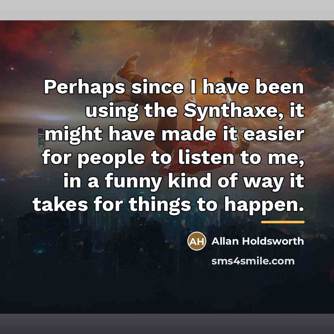 “Perhaps since I have been using the Synthaxe, it might…” quote by Allan Holdsworth