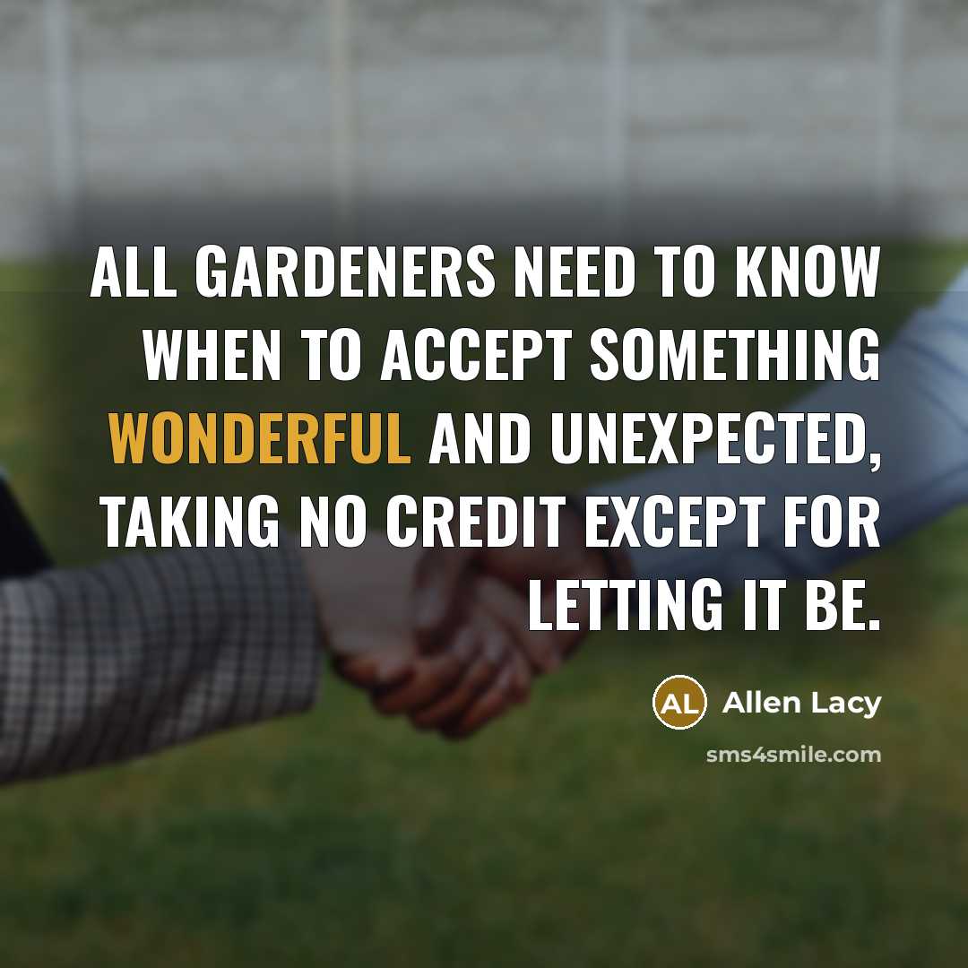 “All gardeners need to know when to accept something wonderful…” quote by Allen Lacy