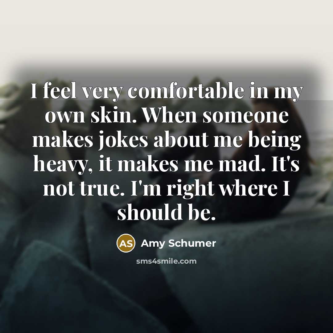 “I feel very comfortable in my own skin. When someone…” quote by Amy Schumer