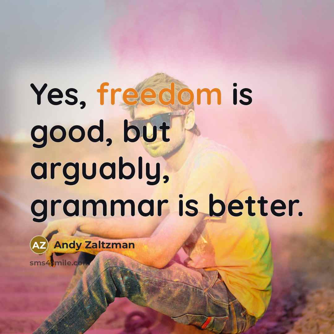 “Yes, freedom is good, but arguably, grammar is better.…” quote by Andy Zaltzman