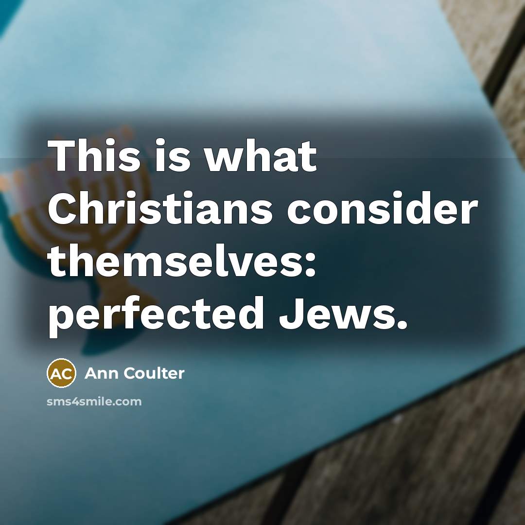 “This is what Christians consider themselves: perfected Jews.…” quote by Ann Coulter