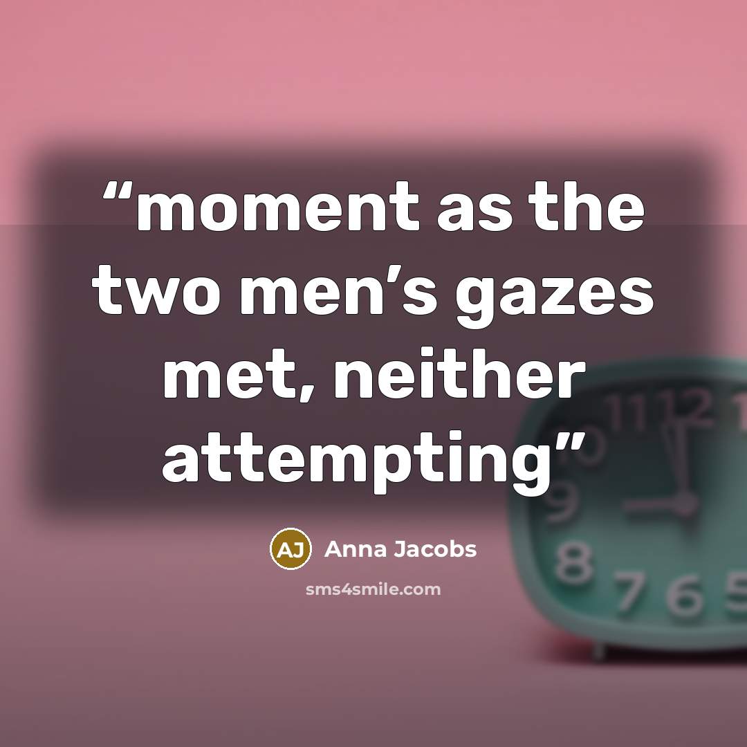 “moment as the two men’s gazes met, neither attempting” quote by Anna Jacobs