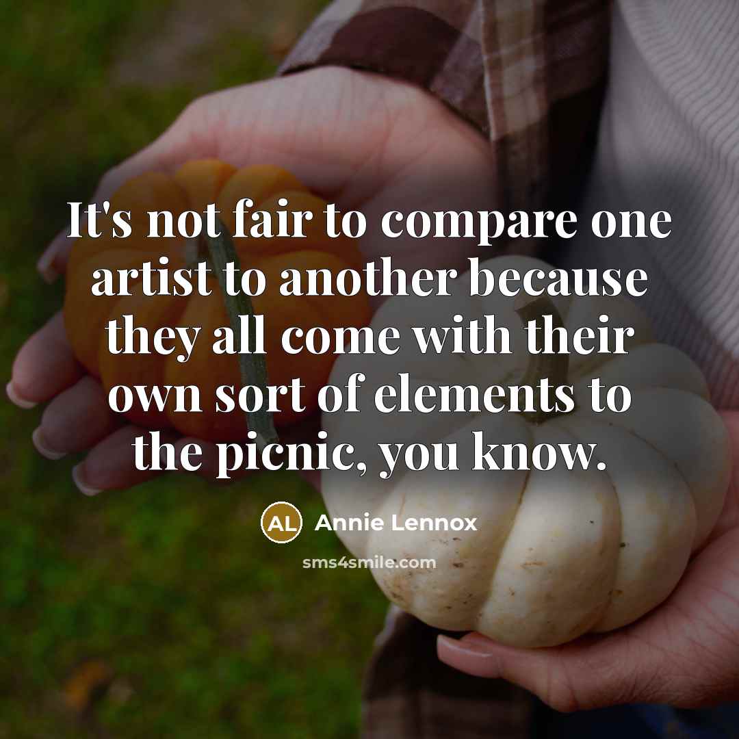 “It's not fair to compare one artist to another because…” quote by Annie Lennox