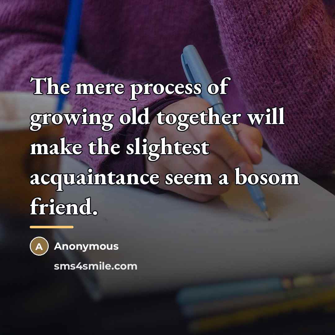 “The mere process of growing old together will make the…” quote by Anonymous
