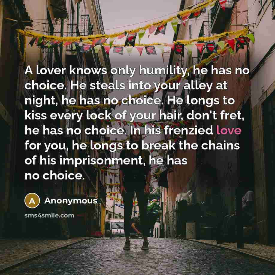 “A lover knows only humility, he has no choice. He…” quote by Anonymous