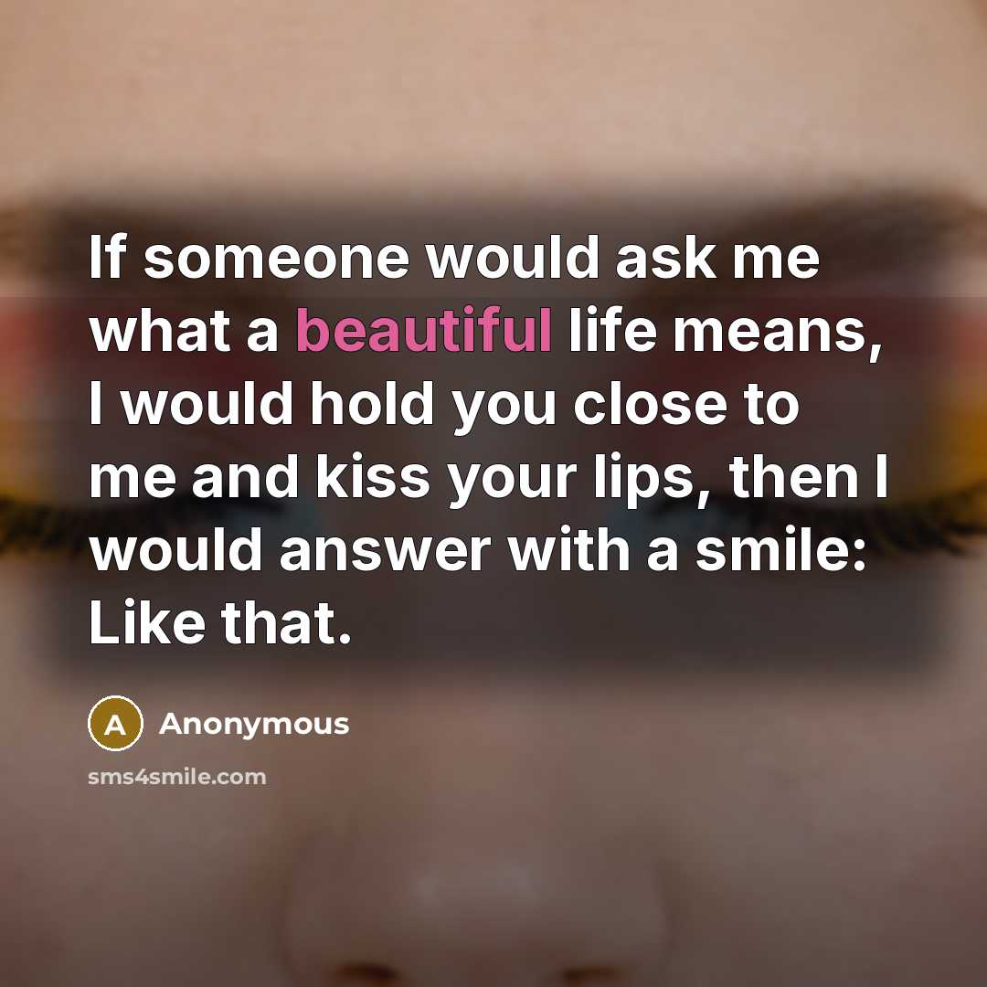 “If someone would ask me what a beautiful life means,…” quote by Anonymous