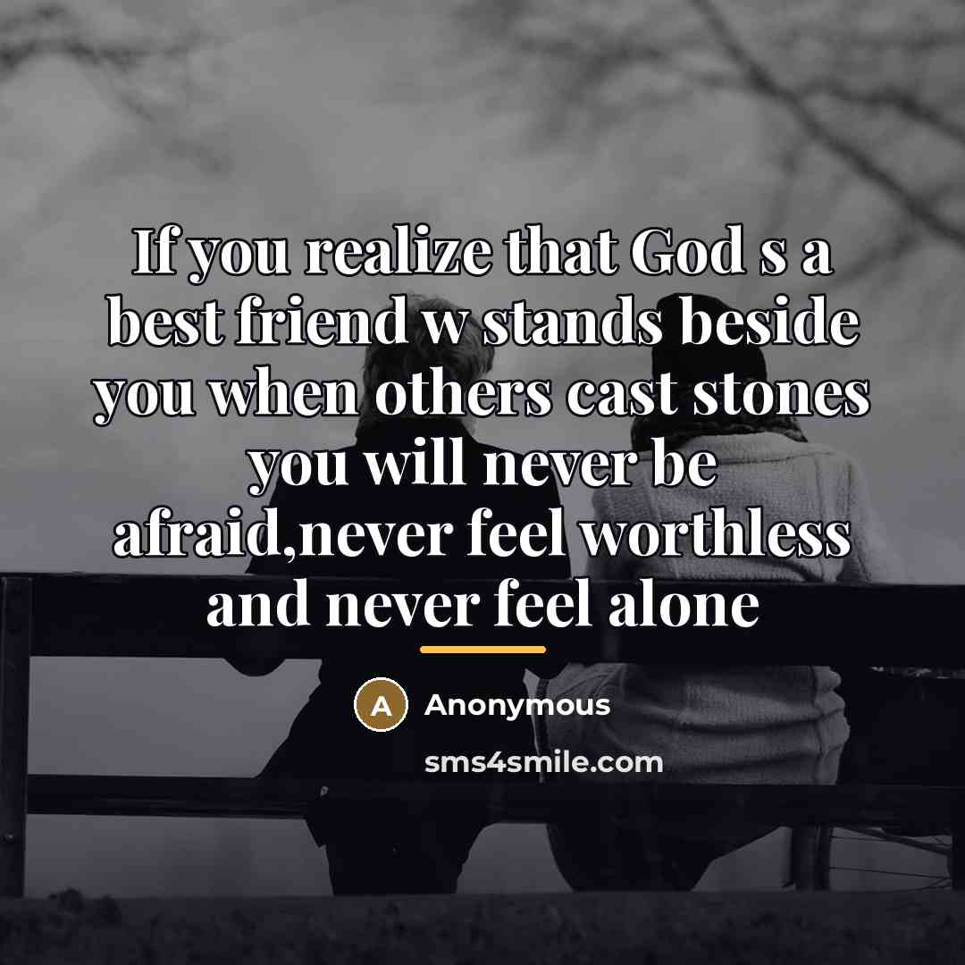“If you realize that God s a best friend w…” quote by Anonymous