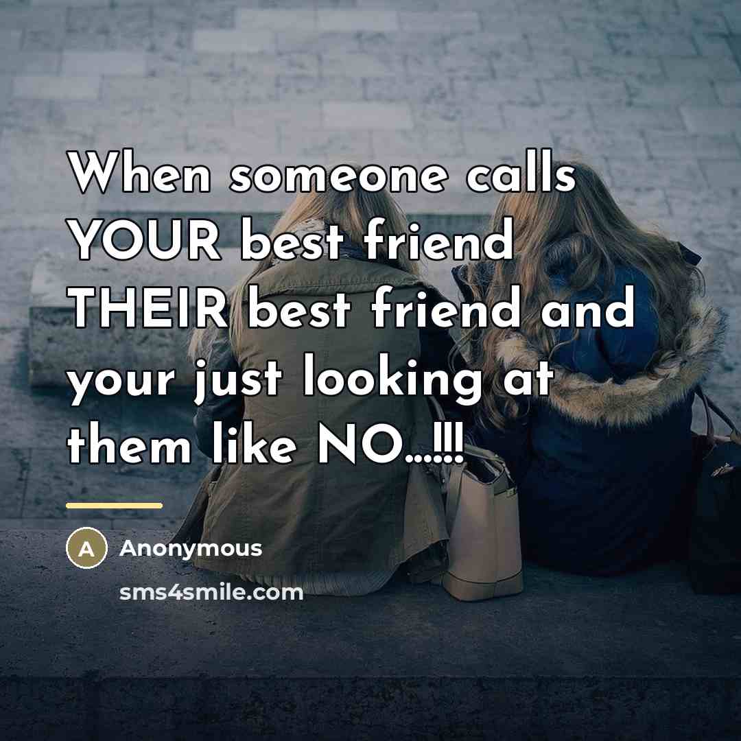 “When someone calls YOUR best friend THEIR best friend and…” quote by Anonymous