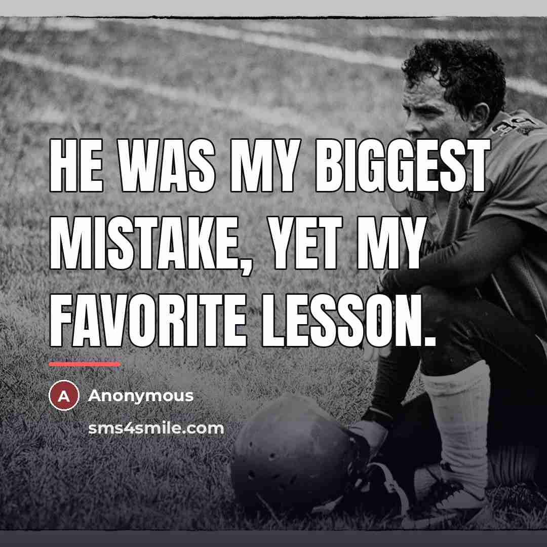 “He was my biggest mistake, yet my favorite lesson.…” quote by Anonymous