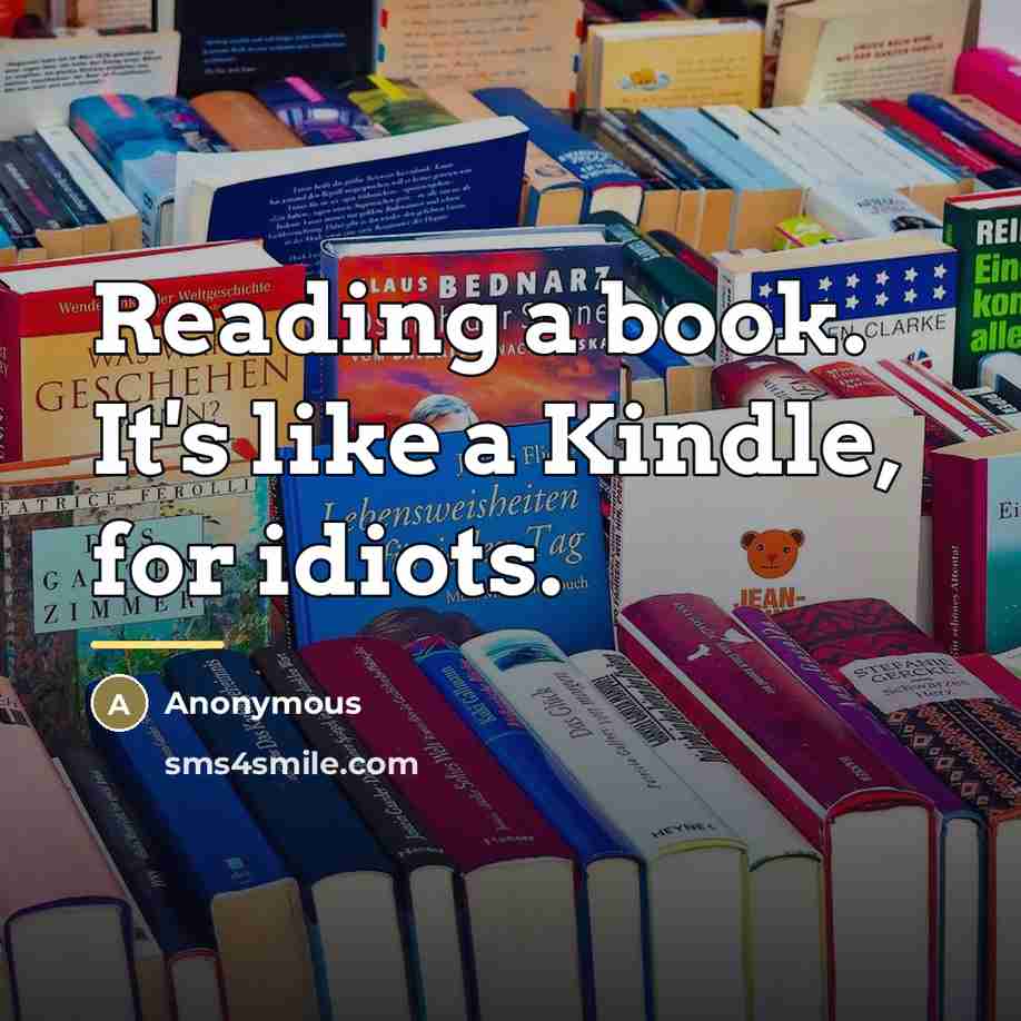 “Reading a book. It's like a Kindle, for idiots.…” quote by Anonymous