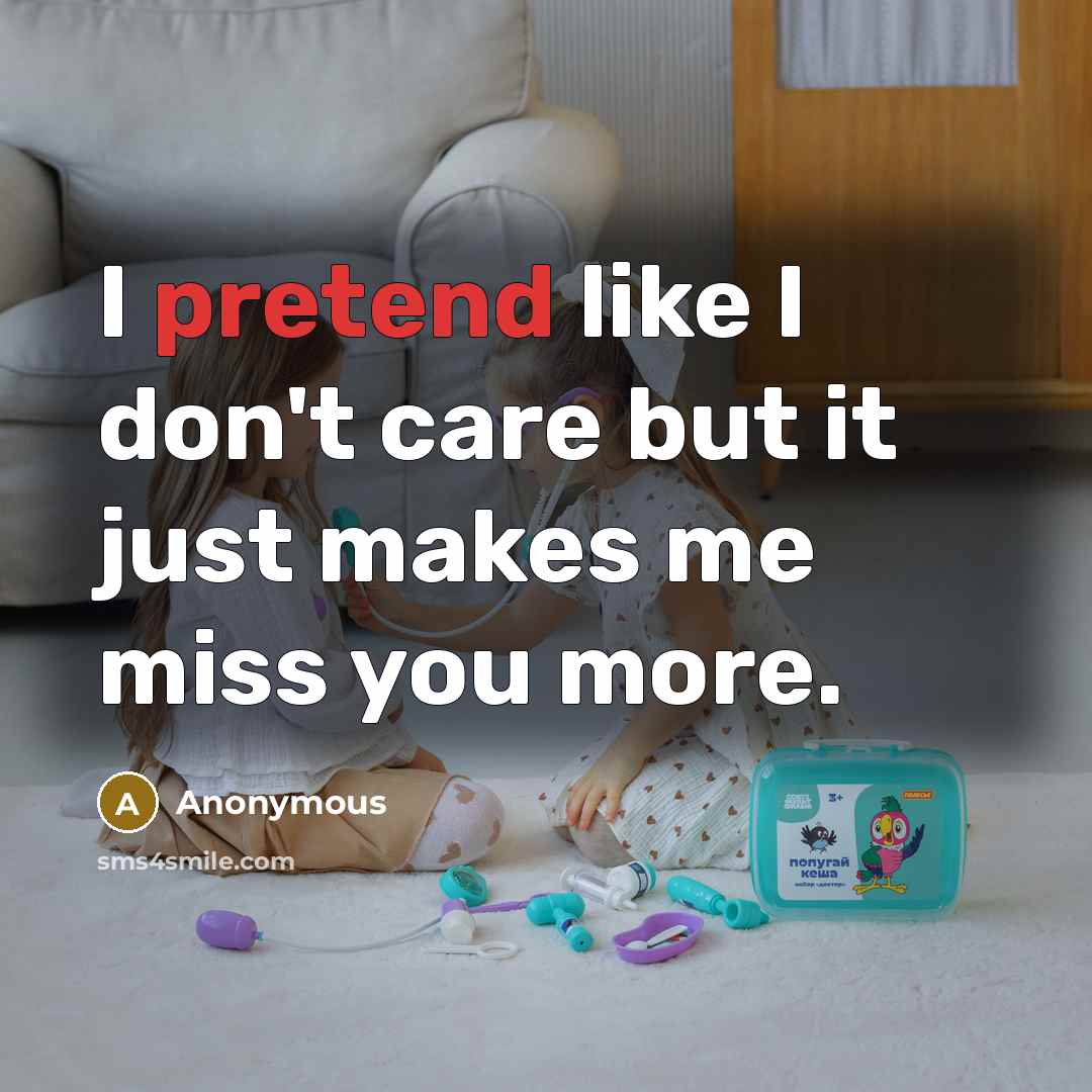 “I pretend like I don't care but it just makes…” quote by Anonymous