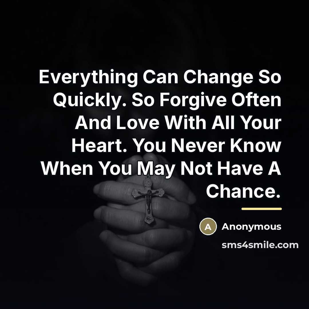 “Everything Can Change So Quickly. So Forgive Often And Love…” quote by Anonymous