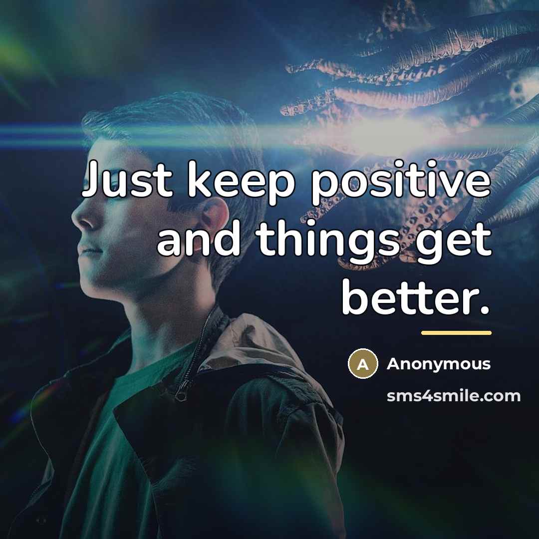 “Just keep positive and things get better.…” quote by Anonymous