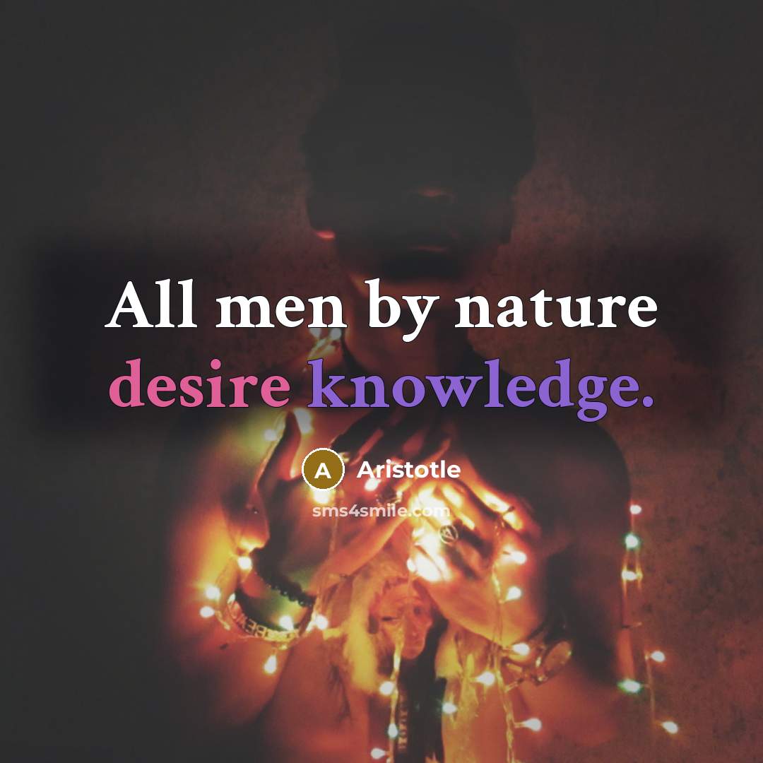 “All men by nature desire knowledge.…” quote by Aristotle