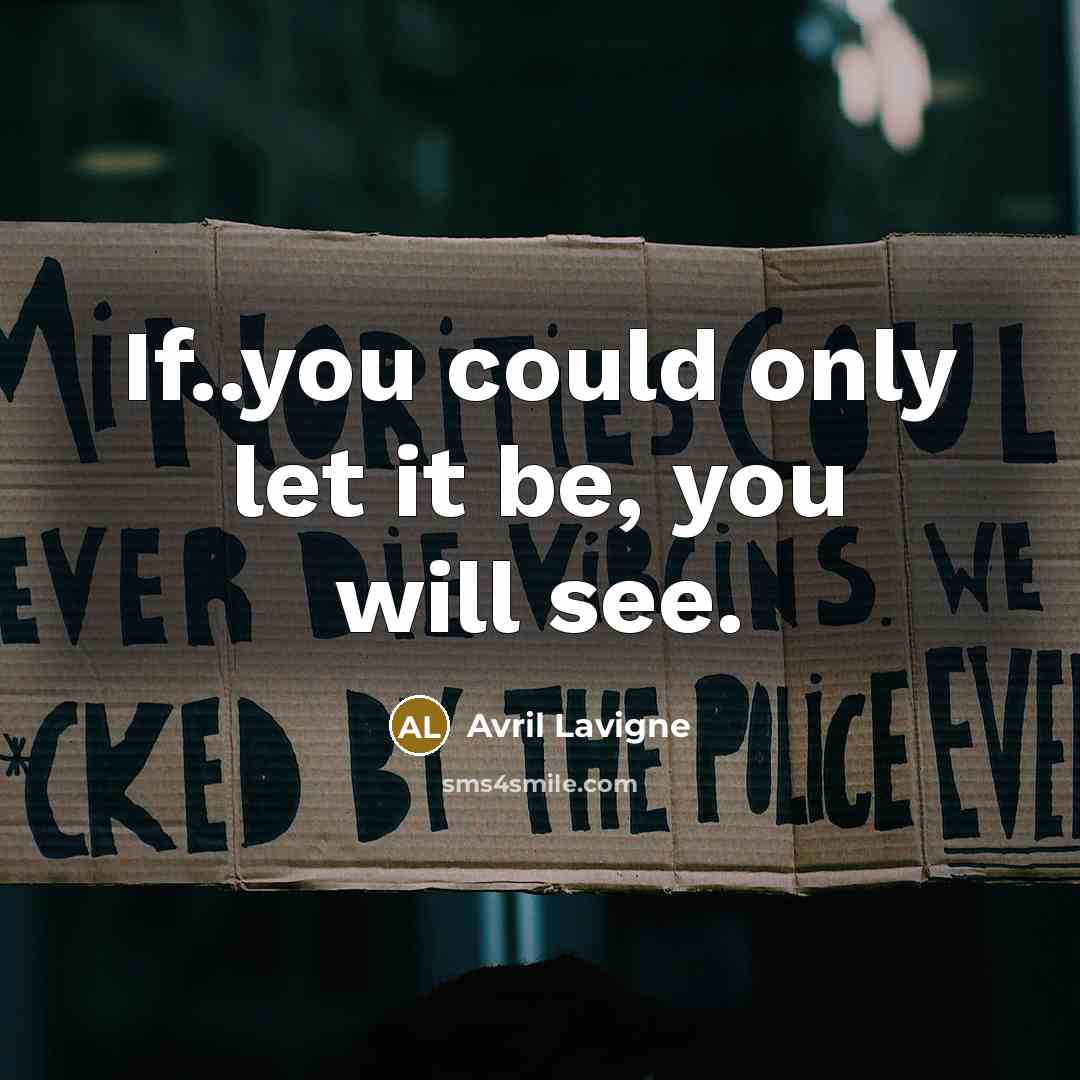 “If..you could only let it be, you will see.…” quote by Avril Lavigne