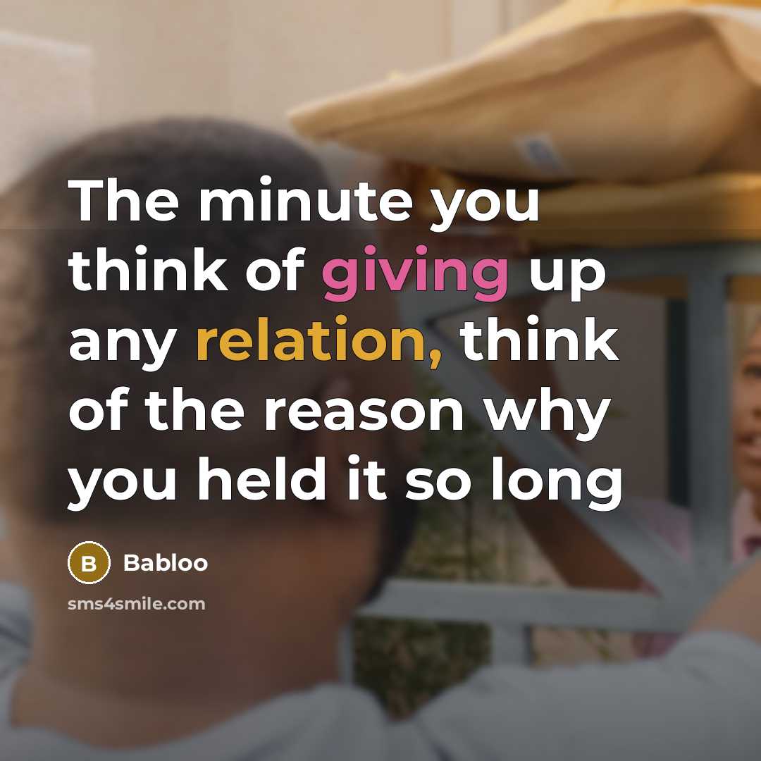 “The minute you think of giving up any relation, think of the reason why you held it so long” quote by Babloo