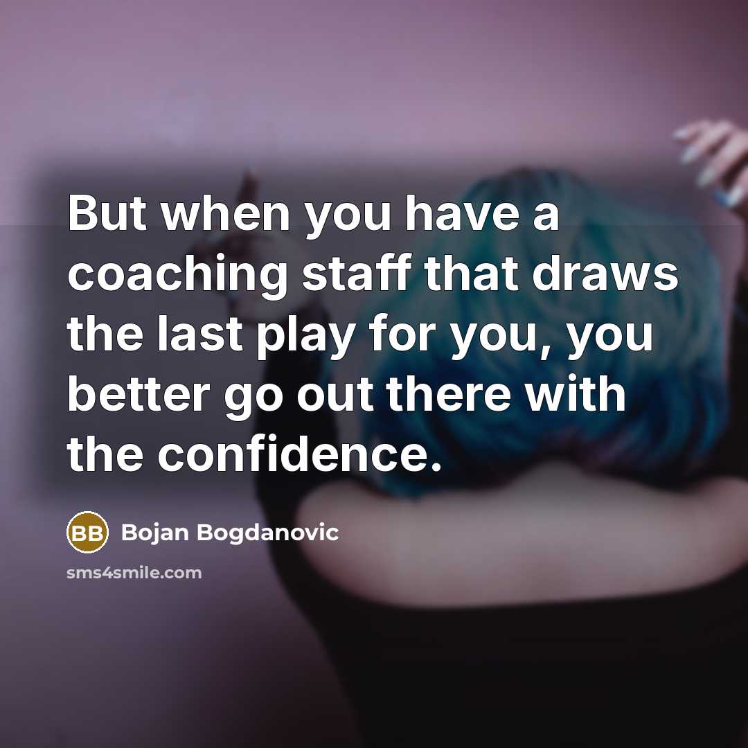 “But when you have a coaching staff that draws the…” quote by Bojan Bogdanovic
