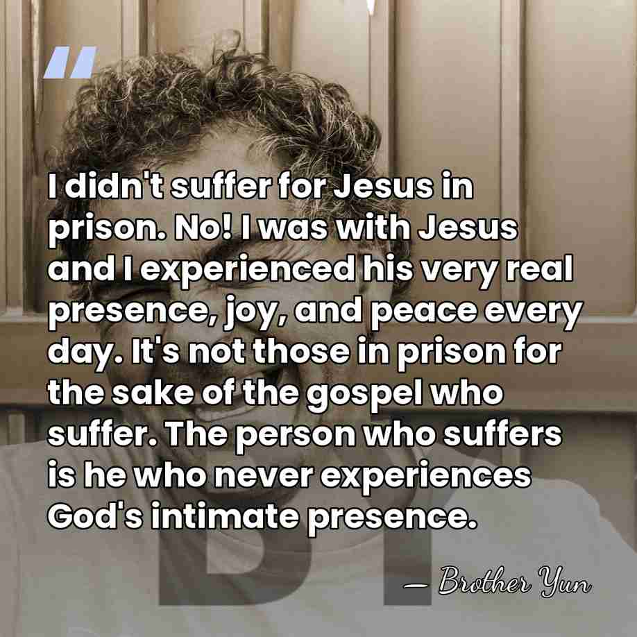 I didn't suffer for Jesus in prison. No! I was with Jesus&hellip; - Brother Yun