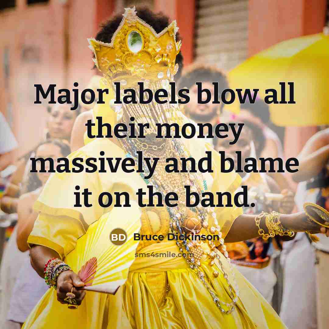 “Major labels blow all their money massively and blame it…” quote by Bruce Dickinson