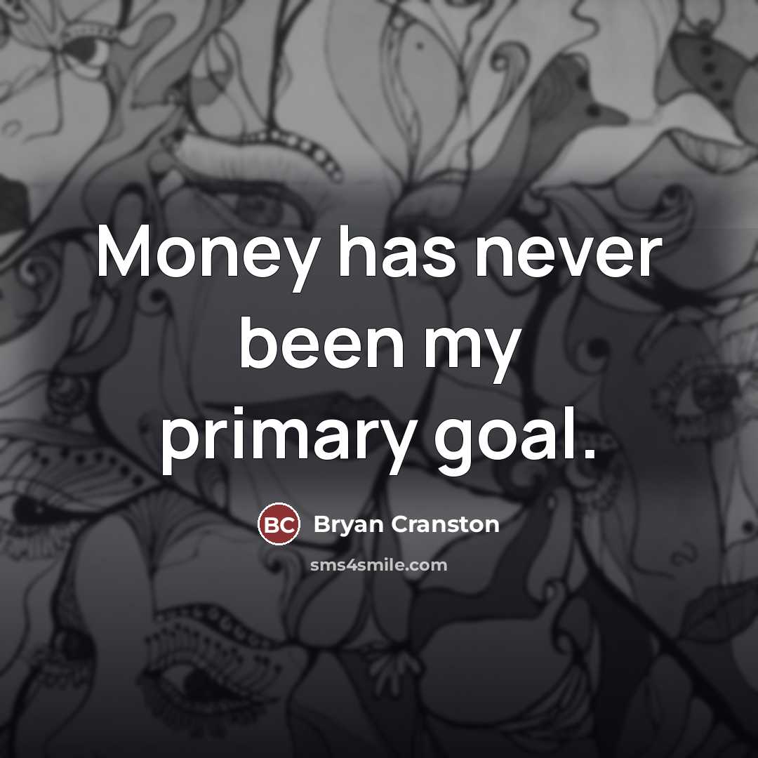 “Money has never been my primary goal.…” quote by Bryan Cranston