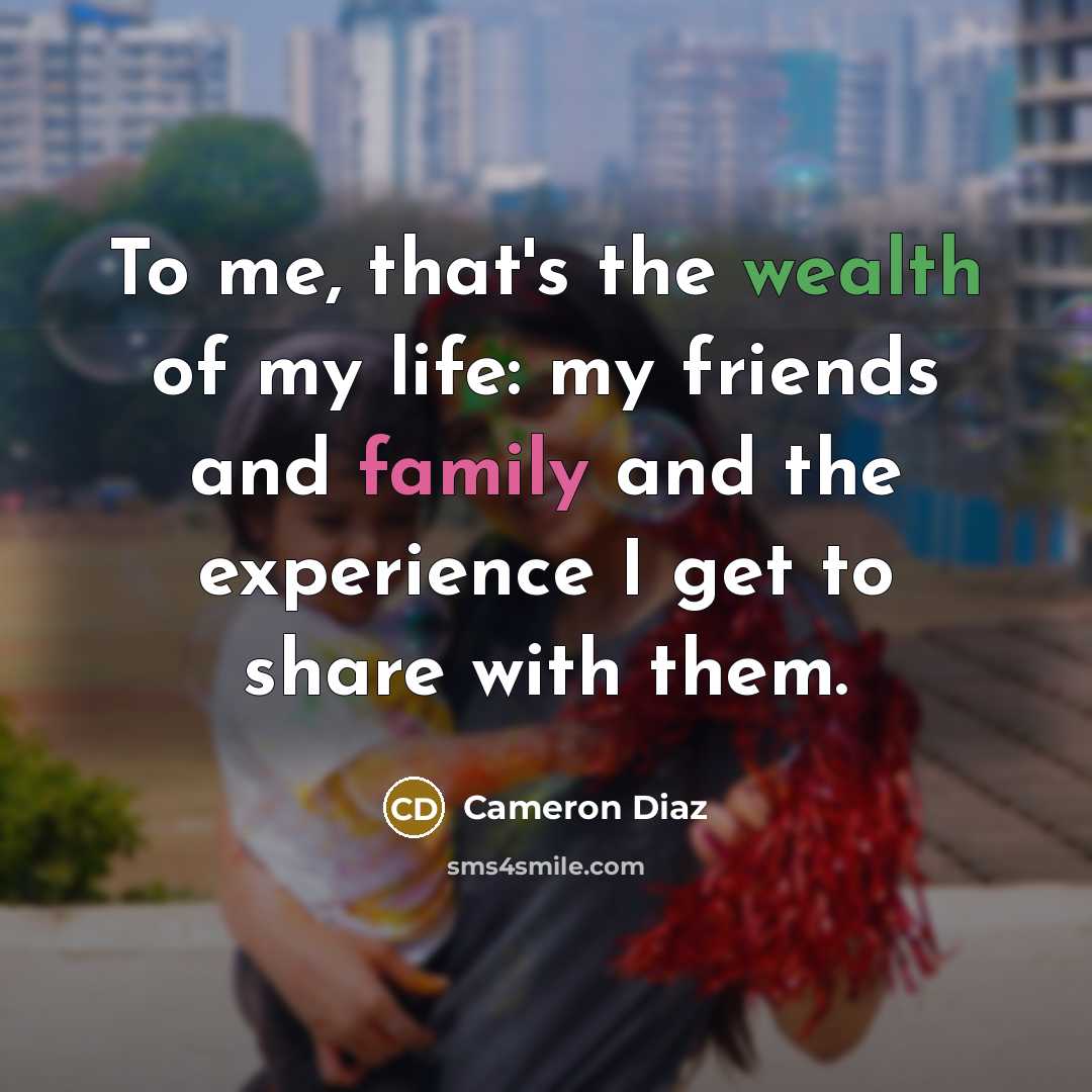 “To me, that's the wealth of my life: my friends…” quote by Cameron Diaz