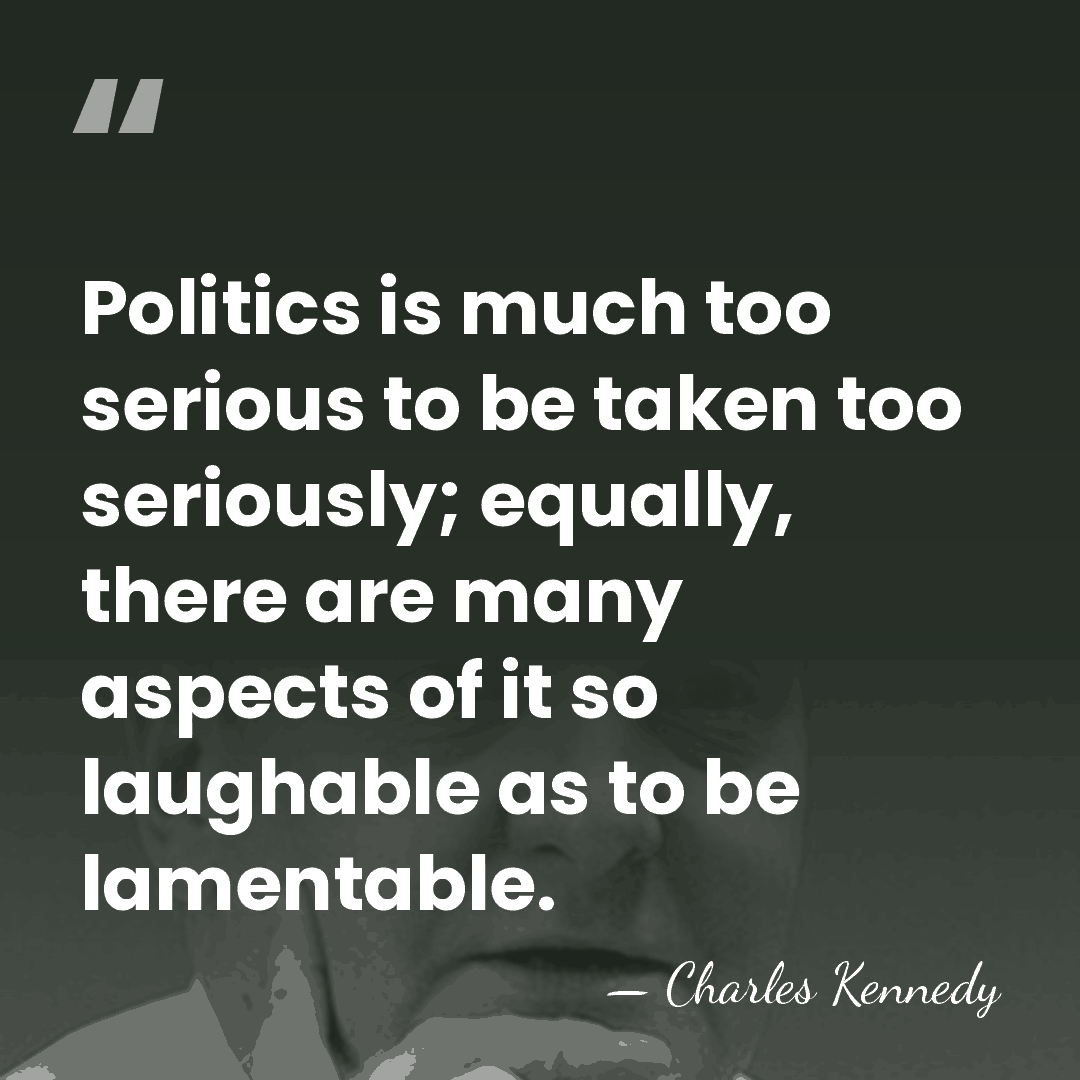 Politics is much too serious to be taken too seriously; equally, there&hellip; - Charles Kennedy