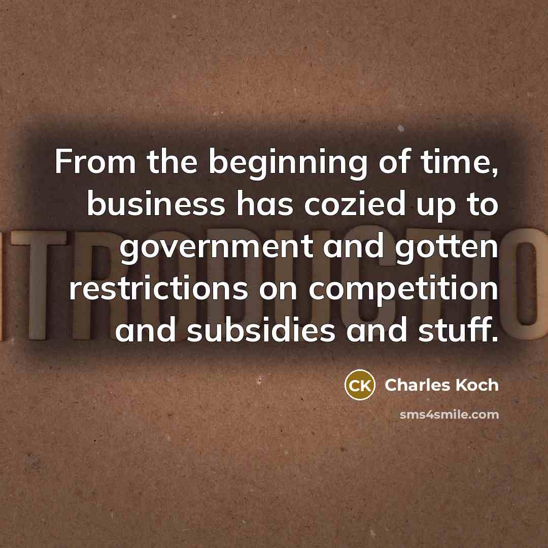 “From the beginning of time, business has cozied up to…” quote by Charles Koch