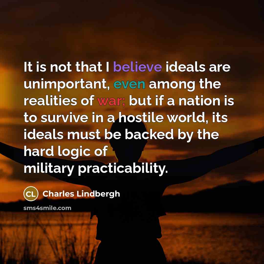 “It is not that I believe ideals are unimportant, even…” quote by Charles Lindbergh