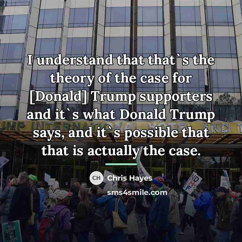 “I understand that that`s the theory of the case for…” quote by Chris Hayes