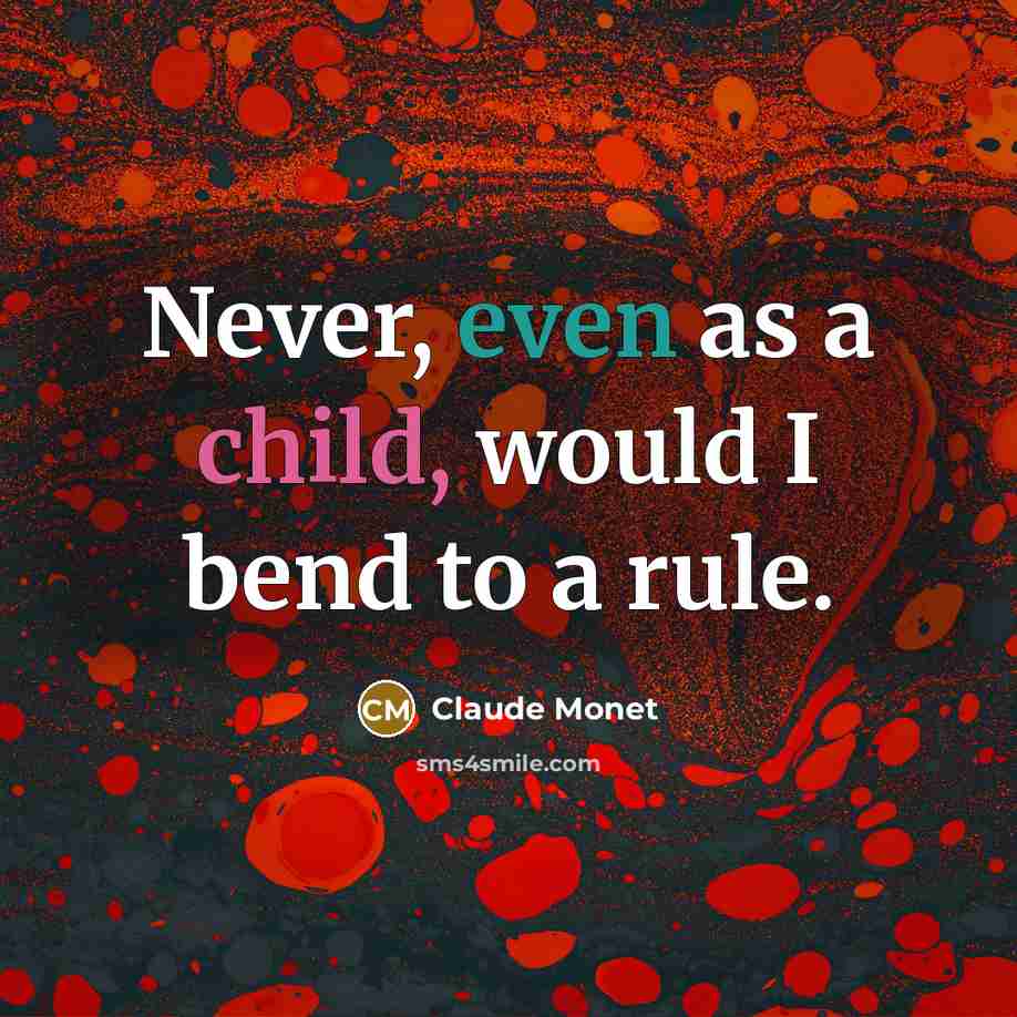 “Never, even as a child, would I bend to a rule.” quote by Claude Monet