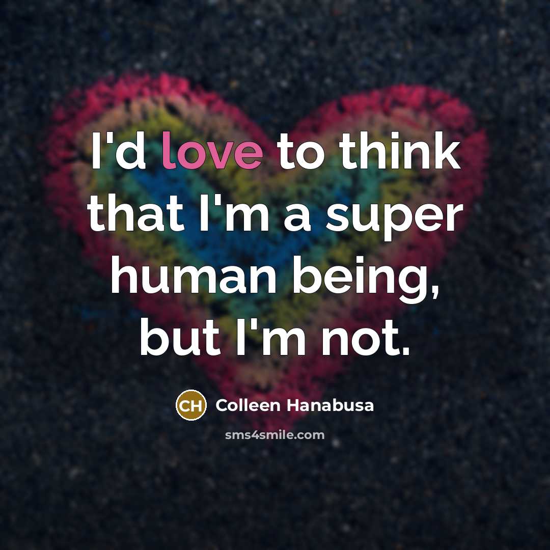 “I'd love to think that I'm a super human being,…” quote by Colleen Hanabusa