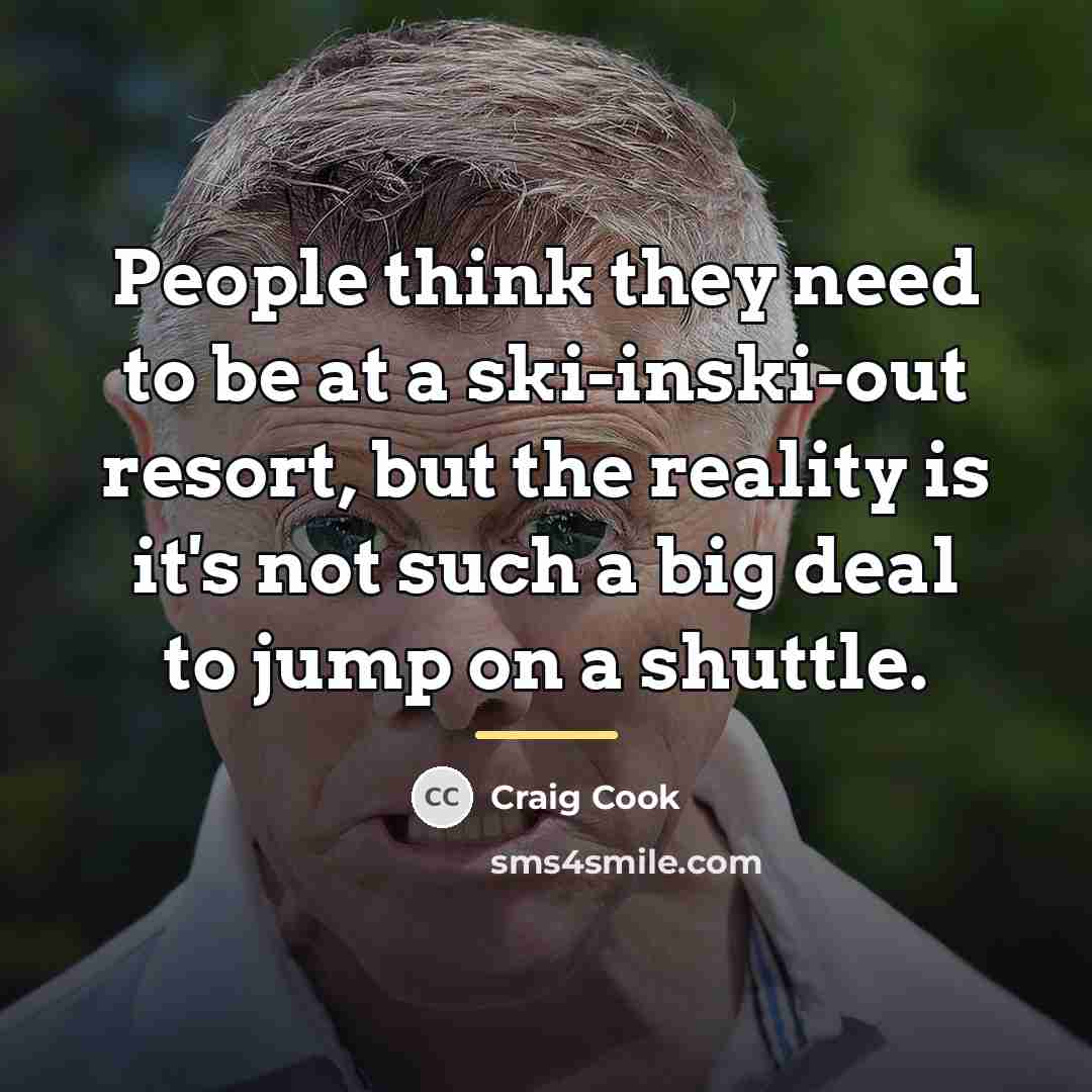 “People think they need to be at a ski-inski-out resort,…” quote by Craig Cook