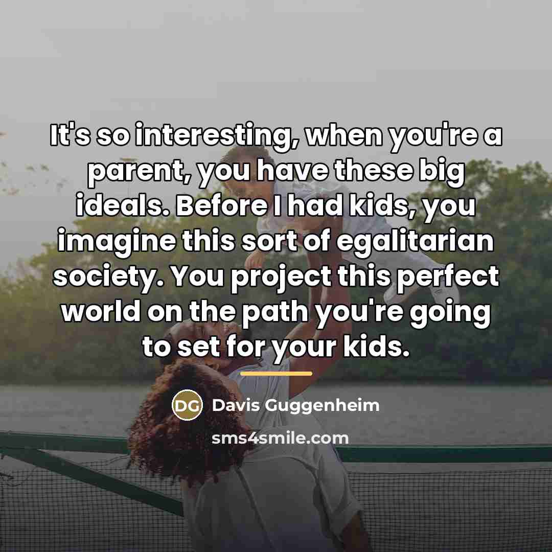 “It's so interesting, when you're a parent, you have these…” quote by Davis Guggenheim