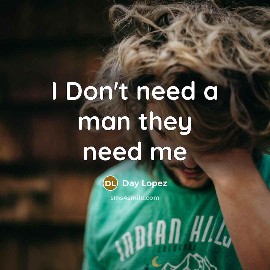 “I Don't need a man they need me” quote by Day Lopez