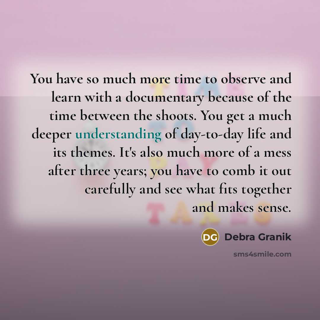 “You have so much more time to observe and learn…” quote by Debra Granik