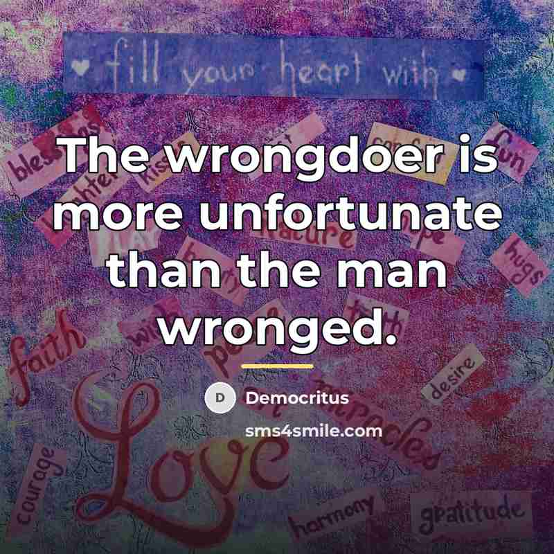 “The wrongdoer is more unfortunate than the man wronged.…” quote by Democritus